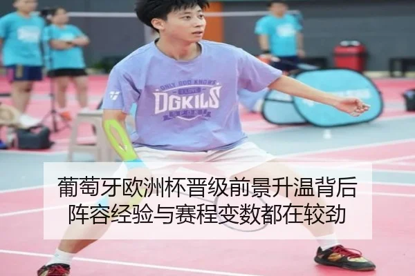 葡萄牙欧洲杯晋级前景升温背后 阵容经验与赛程变数都在较劲 - manguantiyu